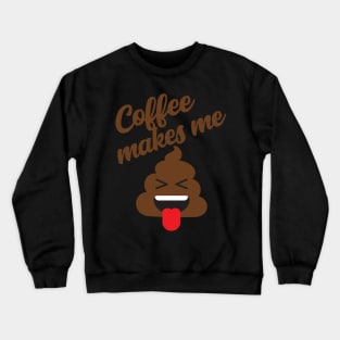 Coffee Makes Me Poop Crewneck Sweatshirt